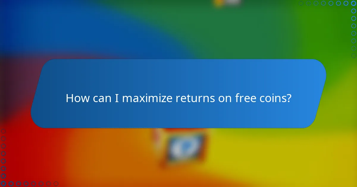 How can I maximize returns on free coins?