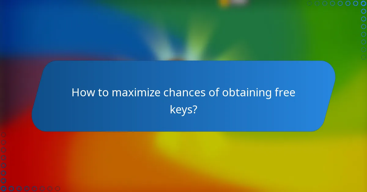 How to maximize chances of obtaining free keys?