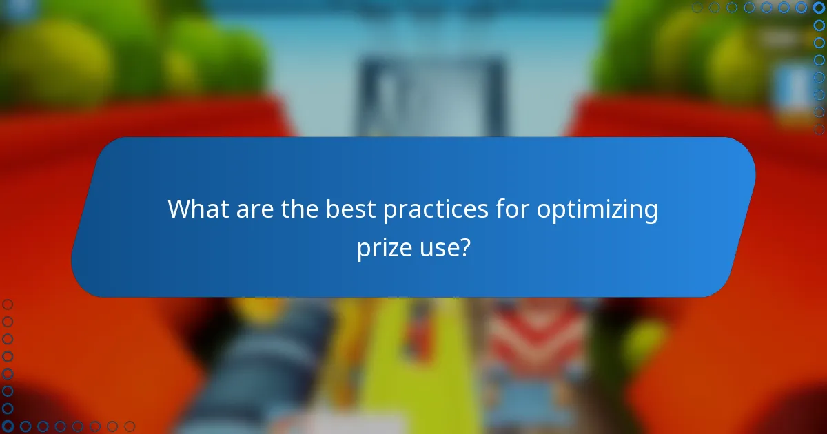 What are the best practices for optimizing prize use?