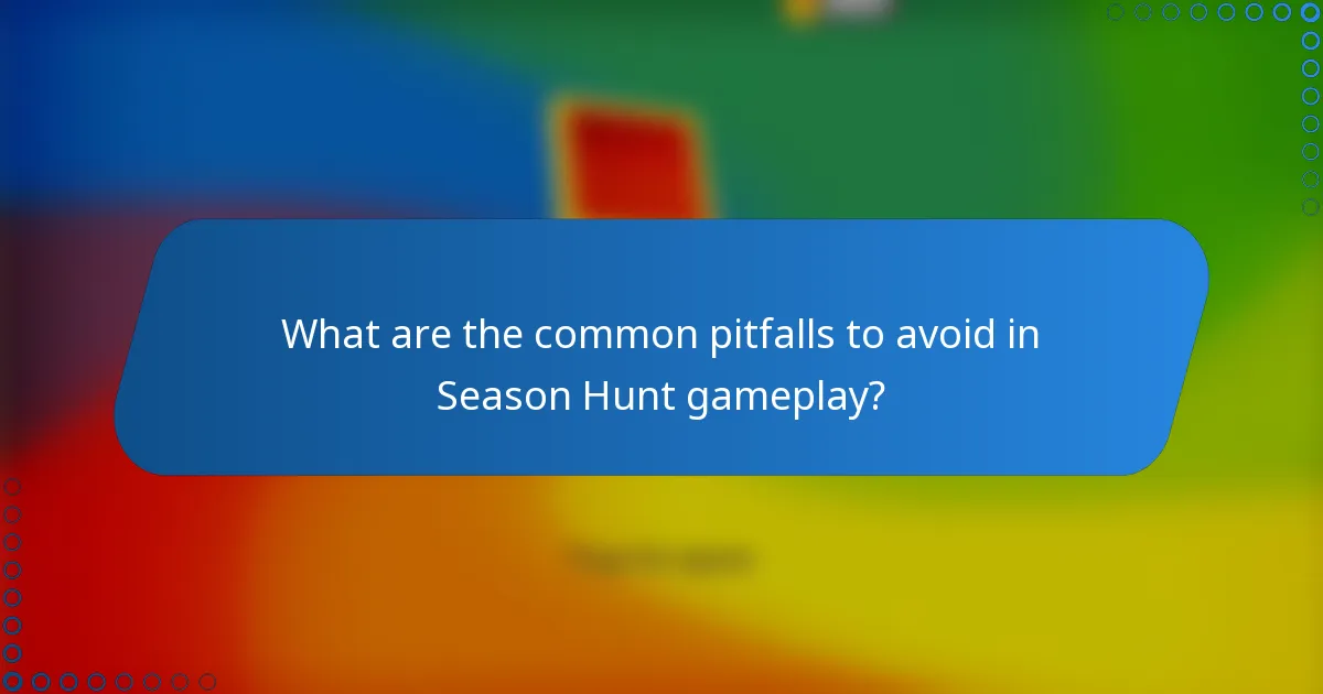 What are the common pitfalls to avoid in Season Hunt gameplay?