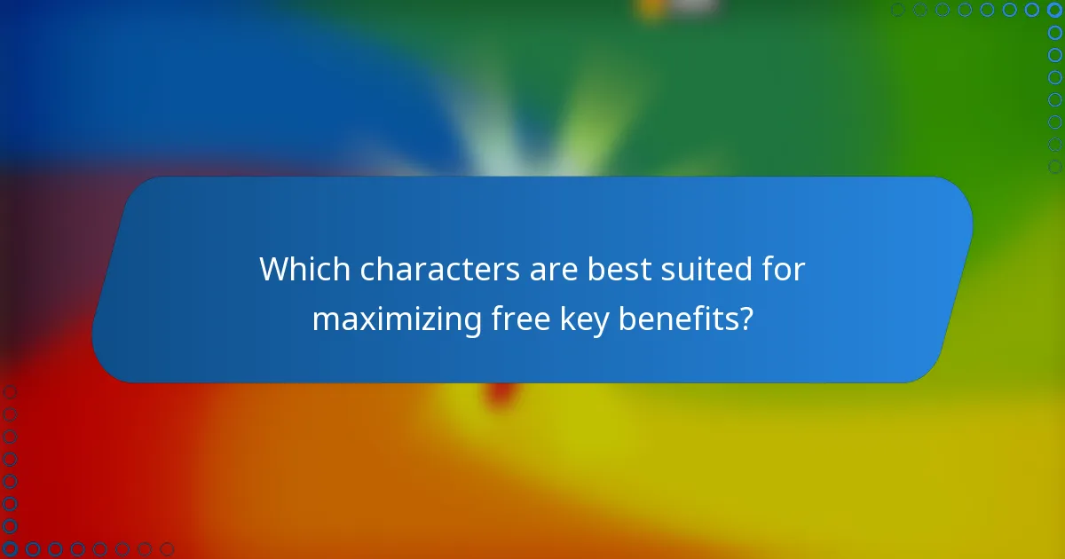 Which characters are best suited for maximizing free key benefits?